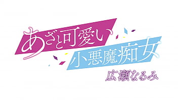 あざと可愛い痴女　広瀬なるみ　パート２
